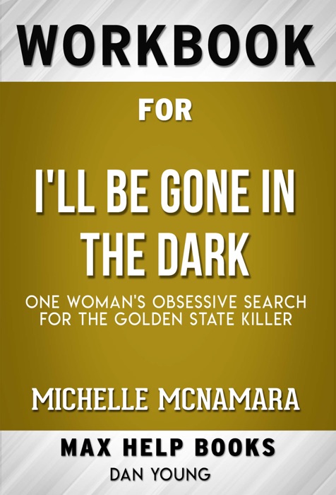 I'll Be Gone in the Dark One Woman's Obsessive Search for the Golden State Killer by Michelle McNamara (MaxHelp Workbooks)