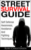Street Survival Guide: Self Defense Awareness, Avoidance And Fighting Techniques - Rory Christensen