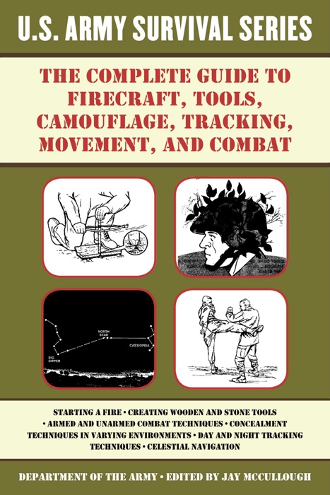 The Complete U.S. Army Survival Guide to Firecraft, Tools, Camouflage, Tracking, Movement, and Combat