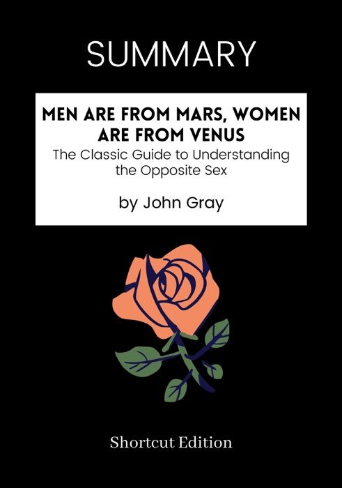 SUMMARY - Men Are from Mars, Women Are from Venus: The Classic Guide to Understanding the Opposite Sex by John Gray