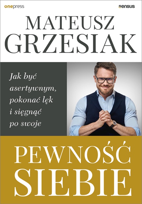 Pewność siebie. Jak być asertywnym, pokonać lęk i sięgnąć po swoje