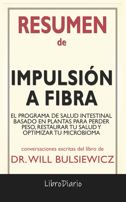 Impulsión a fibra: El programa de salud intestinal basado en plantas para perder peso, restaurar tu salud y optimizar tu microbioma de Dr. Will Bulsiewicz: Conversaciones Escritas del Libro