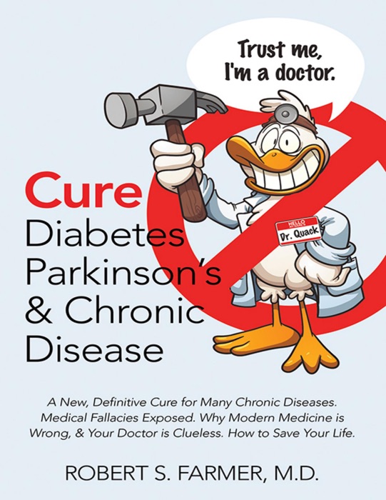 Cure Diabetes Parkinson’s & Chronic Disease: A New, Definitive Cure for Many Chronic Diseases. Medical Fallacies Exposed. Why Modern Medicine Is Wrong, & Your Doctor Is Clueless. How to Save Your Life