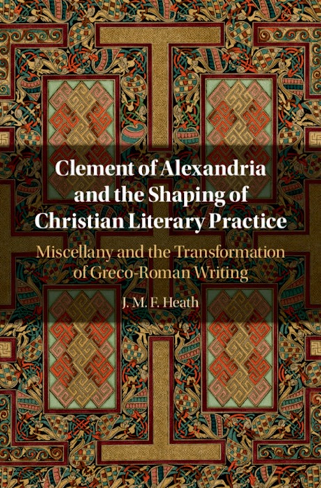 Clement of Alexandria and the Shaping of Christian Literary Practice