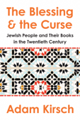 The Blessing and the Curse: The Jewish People and Their Books in the Twentieth Century - Adam Kirsch