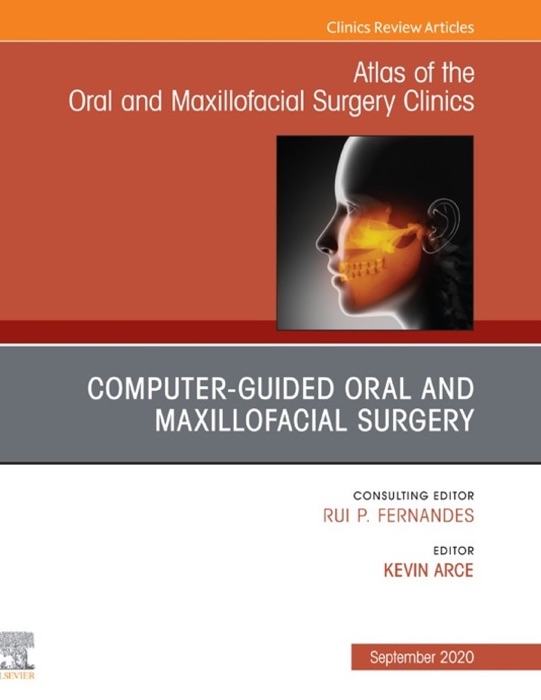 Guided Oral and Maxillofacial Surgery An Issue of Atlas of the Oral & Maxillofacial Surgery Clinics, E-Book