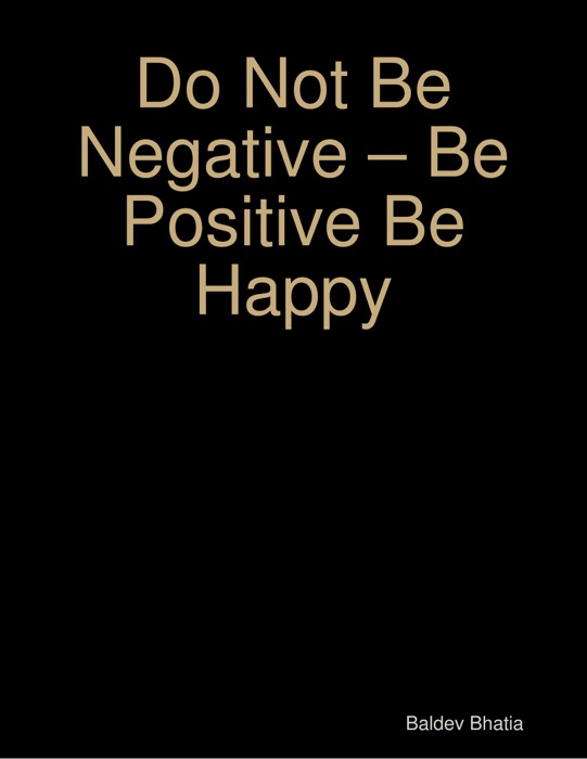 Do Not Be Negative – Be Positive Be Happy