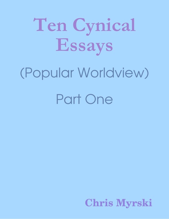 Ten Cynical Essays : (Popular Worldview)  Part One