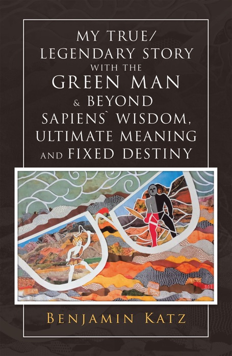 My True/ Legendary Story with the Green Man & Beyond Sapiens` Wisdom, Ultimate Meaning and Fixed Destiny