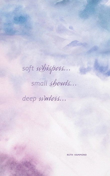 Soft Whispers, Small Shouts, Deep Waters