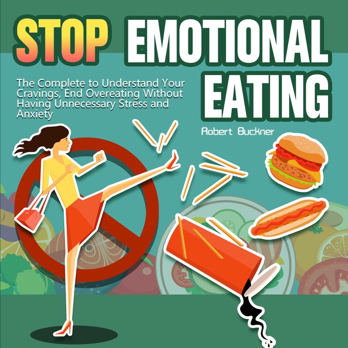 Stop Emotional Eating:The Complete to Understand Your Cravings, End Overeating Without Having Unnecessary Stress and Anxiety