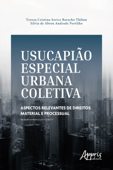 Usucapião Especial Urbana Coletiva: Aspectos Relevantes de Direitos Material e Processual - Tereza Cristina Sorice Baracho Thibau & Silvia de Abreu Andrade Portilho