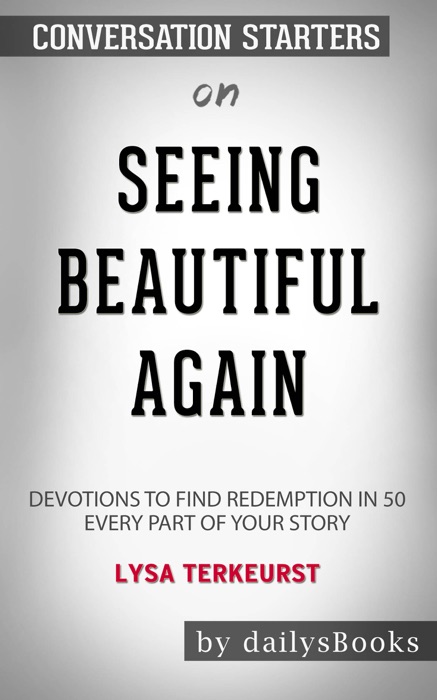 Seeing Beautiful Again: 50 Devotions to Find Redemption in Every Part of Your Story by Lysa TerKeurst: Conversation Starters