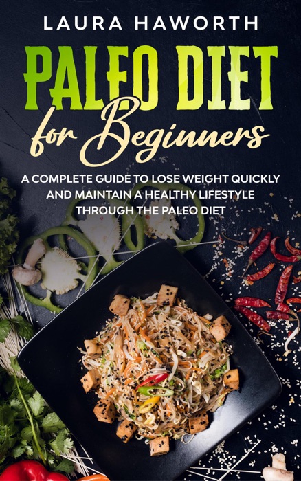 Paleo Diet for Beginners: A Complete Guide to Lose Weight Quickly and Maintain a Healthy Lifestyle through the Paleo Diet