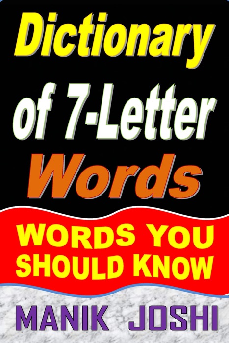 Dictionary of 7-Letter Words: Words You Should Know