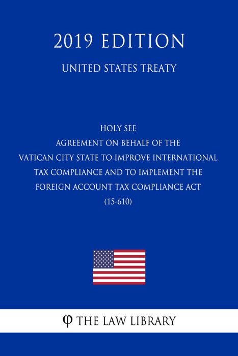 Holy See - Agreement on Behalf of the Vatican City State to Improve International Tax Compliance and to Implement the Foreign Account Tax Compliance Act (15-610) (United States Treaty)