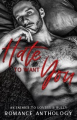 Hate To Want You: An Enemies To Lovers & Bully Romance Anthology