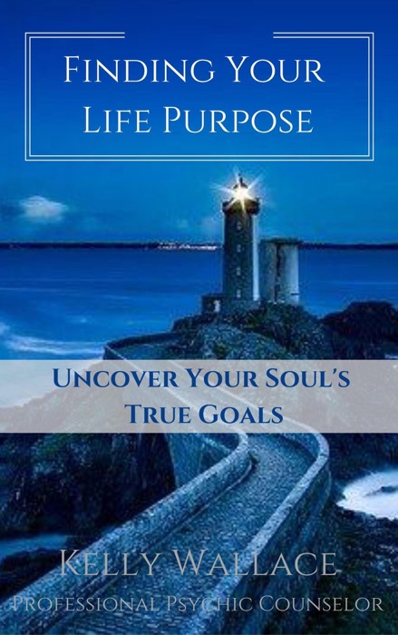 Finding Your Life Purpose - Uncover Your Soul's True Goals