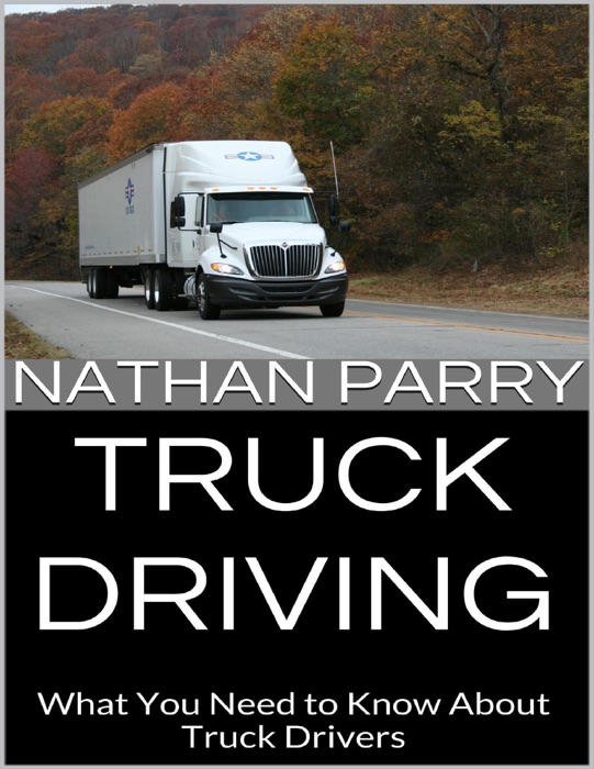 Truck Driving: What You Need to Know About Truck Drivers