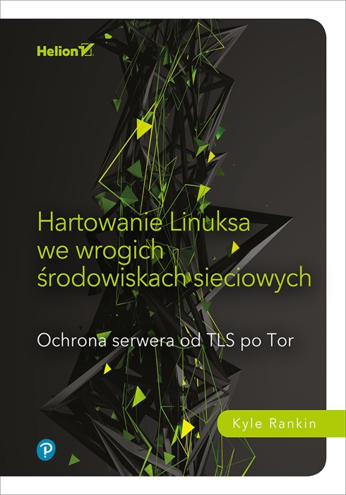 Hartowanie Linuksa we wrogich środowiskach sieciowych. Ochrona serwera od TLS po Tor