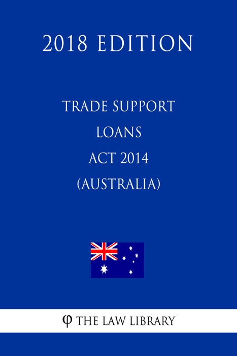 Trade Support Loans Act 2014 (Australia) (2018 Edition)