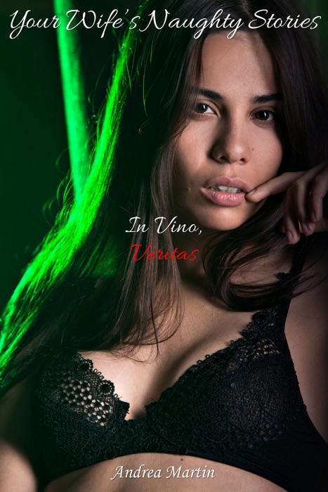 Your Wife's Naughty Stories: In Vino, Veritas