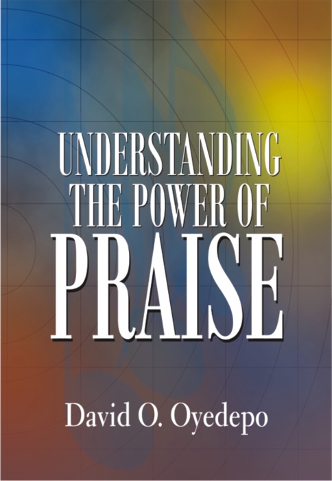 UNDERSTANDING THE POWER OF PRAISE