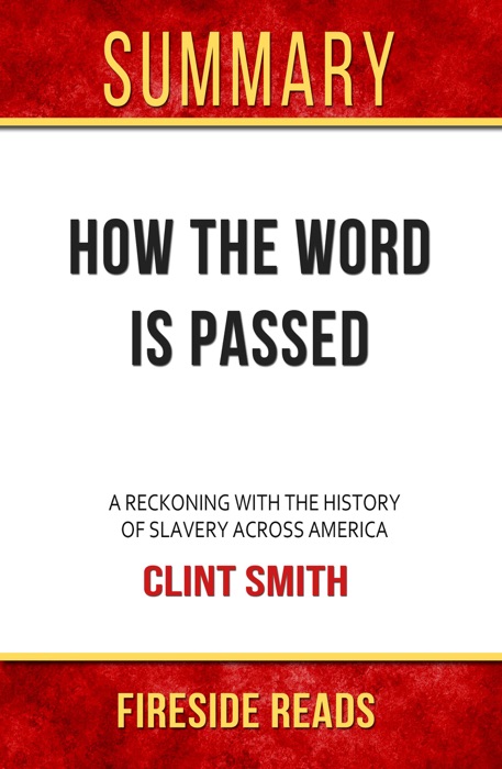 How the Word Is Passed: A Reckoning with the History of Slavery Across America by Clint Smith: Summary by Fireside Reads