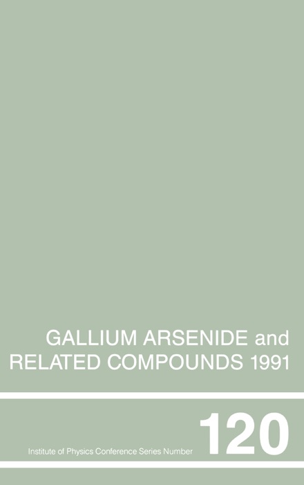 Gallium Arsenide and Related Compounds 1991, Proceedings of the Eighteenth INT  Symposium, 9-12 September 1991, Seattle, USA