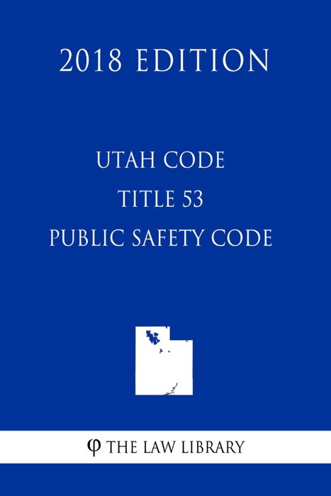 Utah Code - Title 53 - Public Safety Code (2018 Edition)