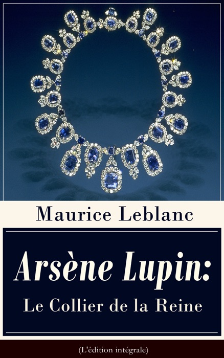Arsène Lupin: Le Collier de la Reine (L'édition intégrale)