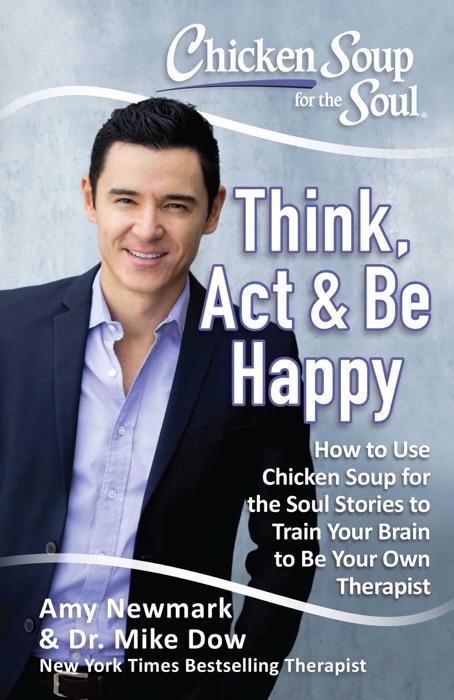 Chicken Soup for the Soul: Think, Act, & Be Happy