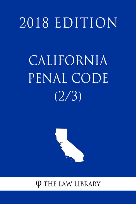 California Penal Code (2/3) (2018 Edition)