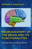 Neuroanatomy of the Brain and its functionalities - Stephen K. Marchant