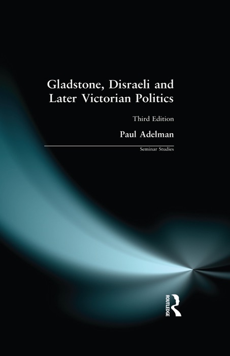 Gladstone, Disraeli and Later Victorian Politics