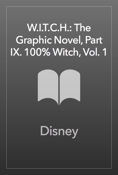 W.I.T.C.H.: The Graphic Novel, Part IX. 100% Witch, Vol. 1