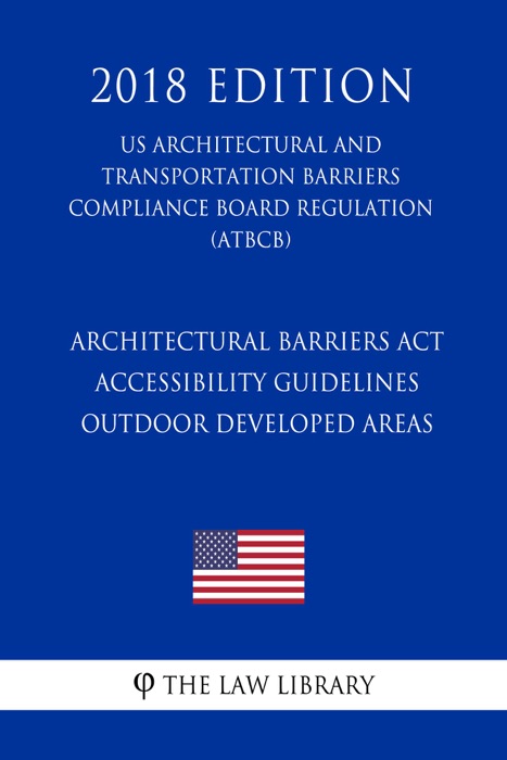 Architectural Barriers Act Accessibility Guidelines - Outdoor Developed Areas (US Architectural and Transportation Barriers Compliance Board Regulation) (ATBCB) (2018 Edition)