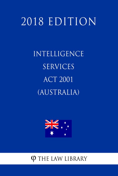 Intelligence Services Act 2001 (Australia) (2018 Edition)
