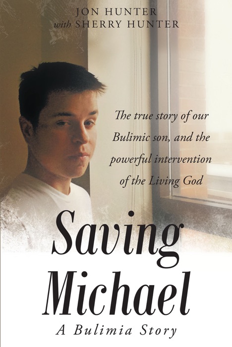 Saving Michael: A Bulimia Story: The true story of our Bulimic son, and the powerful intervention of the Living God