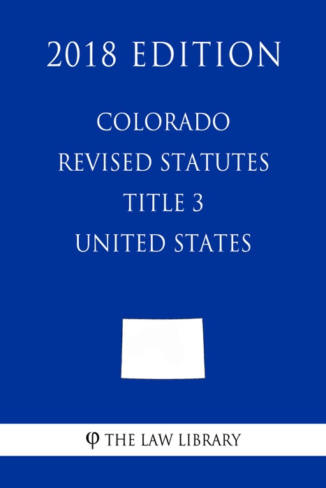 Colorado Revised Statutes - Title 3 - United States (2018 Edition)