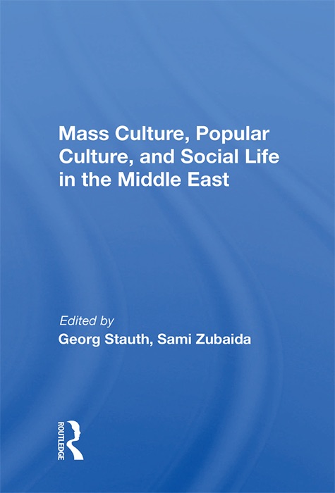 Mass Culture, Popular Culture, And Social Life In The Middle East