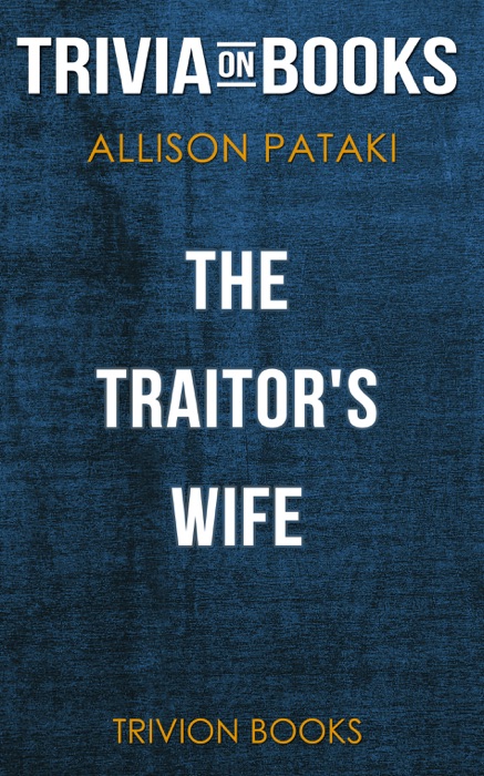 The Traitor's Wife: A Novel by Allison Pataki (Trivia-On-Books)