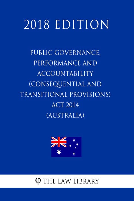 Public Governance, Performance and Accountability (Consequential and Transitional Provisions) Act 2014 (Australia) (2018 Edition)