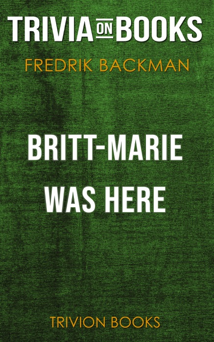 Britt-Marie Was Here: A Novel by Fredrik Backman (Trivia-On-Books)