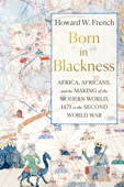 Born in Blackness: Africa, Africans, and the Making of the Modern World, 1471 to the Second World War Book Cover
