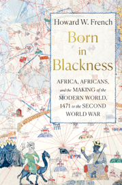 Born in Blackness: Africa, Africans, and the Making of the Modern World, 1471 to the Second World War