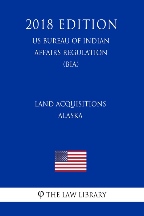 Land Acquisitions - Alaska (US Bureau of Indian Affairs Regulation) (BIA) (2018 Edition)