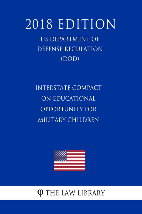 Interstate Compact on Educational Opportunity for Military Children (US Department of Defense Regulation) (DOD) (2018 Edition)