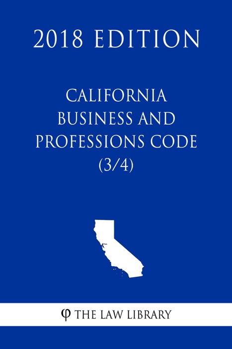 California Business and Professions Code (3/4) (2018 Edition)