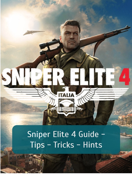 Sniper Elite 4 Guide - Tips - Tricks - Hints